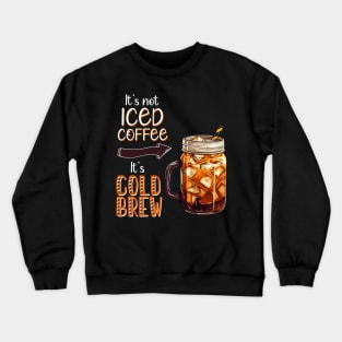 It's not Iced Coffee, It's Cold Brew Crewneck Sweatshirt